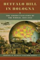 Robert W. Rydell - Buffalo Bill in Bologna: The Americanization of the World, 1869-1922 - 9780226732428 - V9780226732428