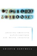 Crispin Sartwell - Act Like You Know - 9780226735276 - V9780226735276
