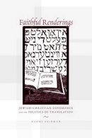 Naomi Seidman - Faithful Renderings: Jewish-Christian Difference and the Politics of Translation - 9780226745060 - V9780226745060