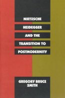 Gregory Bruce Smith - Nietzsche, Heidegger, and the Transition to Postmodernity - 9780226763408 - V9780226763408