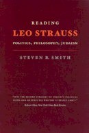 Steven B. Smith - Reading Leo Strauss: Politics, Philosophy, Judaism - 9780226763897 - V9780226763897