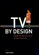 Lynn Spigel - TV by Design: Modern Art and the Rise of Network Television - 9780226769684 - V9780226769684