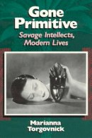 Marianna de Marco Torgovnick - Gone Primitive – Savage Intellects, Modern Lives - 9780226808321 - V9780226808321