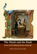 Megan Hale Williams - The Monk and the Book. Jerome and the Making of Christian Scholarship.  - 9780226899008 - KSG0033657