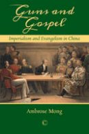 Ambrose Mong - Guns and Gospels: Imperialism and Evangelism in China - 9780227176252 - V9780227176252