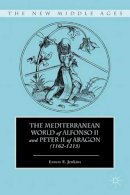 E. Jenkins - The Mediterranean World of Alfonso II and Peter II of Aragon (1162–1213) - 9780230107144 - V9780230107144