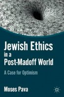M. Pava - Jewish Ethics in a Post-Madoff World: A Case for Optimism - 9780230118195 - V9780230118195