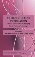 N. Wathen (Ed.) - Mediating Health Information: The Go-Betweens in a Changing Socio-Technical Landscape - 9780230201200 - V9780230201200