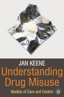 Jan Keene - Understanding Drug Misuse: Models of Care and Control - 9780230202436 - V9780230202436
