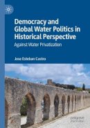 J. Castro - Democracy and Global Water Politics in Historical Perspective: Against Water Privatization - 9780230212107 - V9780230212107