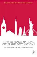 T. Moilanen - How to Brand Nations, Cities and Destinations: A Planning Book for Place Branding - 9780230220928 - V9780230220928