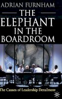 A. Furnham - The Elephant In the Boardroom: The Causes of Leadership Derailment - 9780230229532 - V9780230229532