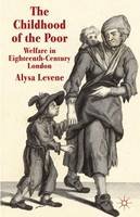 Alysa Levene - The Childhood of the Poor: Welfare in Eighteenth-Century London - 9780230354807 - V9780230354807