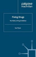 S. Pryce - Fixing Drugs: The Politics of Drug Prohibition - 9780230359710 - V9780230359710