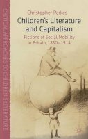 C. Parkes - Children´s Literature and Capitalism: Fictions of Social Mobility in Britain, 1850-1914 - 9780230364127 - V9780230364127