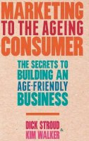 D. Stroud - Marketing to the Ageing Consumer: The Secrets to Building an Age-Friendly Business - 9780230378193 - V9780230378193