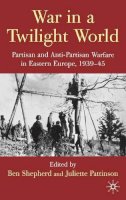 B. Shepherd (Ed.) - War in a Twilight World: Partisan and Anti-partisan Warfare in Eastern Europe, 1939-45 - 9780230575691 - V9780230575691