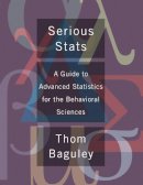 Thomas Baguley - Serious Stat: A guide to advanced statistics for the behavioral sciences - 9780230577183 - V9780230577183