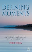 P. Shaw - Defining Moments: Navigating through Business and Organisational Life - 9780230577206 - V9780230577206