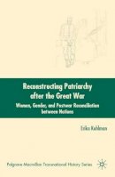 E. Kuhlman - Reconstructing Patriarchy after the Great War: Women, Gender, and Postwar Reconciliation between Nations - 9780230602816 - V9780230602816