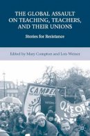 L. Weiner (Ed.) - The Global Assault on Teaching, Teachers, and their Unions: Stories for Resistance - 9780230606319 - V9780230606319