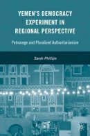S. Phillips - Yemen’s Democracy Experiment in Regional Perspective: Patronage and Pluralized Authoritarianism - 9780230609006 - V9780230609006