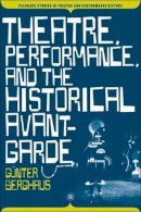 G. Berghaus - Theatre, Performance and the Historical Avant-Garde - 9780230617520 - V9780230617520
