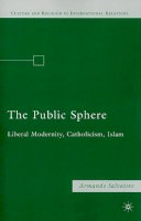 A. Salvatore - The Public Sphere: Liberal Modernity, Catholicism, Islam - 9780230622319 - V9780230622319