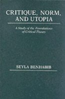 Seyla Benhabib - Critique Norm and Utopia - 9780231061650 - V9780231061650