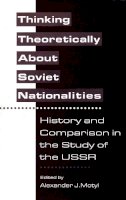 Alexander J. Motyl - Thinking Theoretically About Soviet Nationalities - 9780231075138 - V9780231075138