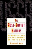 Alexander Motyl - The Post-Soviet Nations: Perspectives on the Demise of the USSR - 9780231078955 - V9780231078955