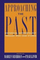 Marilyn Silverman (Ed.) - Approaching the Past: Historical Anthropology Through Irish Case Studies - 9780231079211 - V9780231079211
