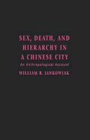 William Jankowiak - Sex, Death, and Hierarchy in a Chinese City: An Anthropological Account - 9780231079600 - V9780231079600