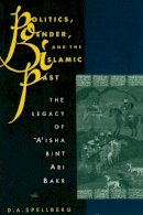 D. A. Spellberg - Politics, Gender, and the Islamic Past: The Legacy of ´A´isha bint Abi Bakr - 9780231079990 - V9780231079990