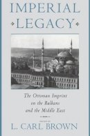 L. Brown (Ed.) - Imperial Legacy: The Ottoman Imprint on the Balkans and the Middle East - 9780231103053 - V9780231103053