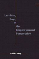 Carol T. Tully - Lesbians, Gays, and the Empowerment Perspective - 9780231109581 - V9780231109581