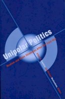 Ethan Kapstein (Ed.) - Unipolar Politics: Realism and State Strategies after the Cold War - 9780231113083 - V9780231113083