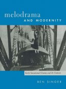 Ben Singer - Melodrama and Modernity: Early Sensational Cinema and Its Contexts - 9780231113298 - V9780231113298