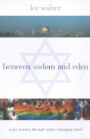 Lee Walzer - Between Sodom and Eden: A Gay Journey Through Today´s Changing Israel - 9780231113953 - V9780231113953