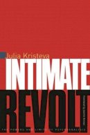 Julia Kristeva - Intimate Revolt: The Powers and Limits of Psychoanalysis - 9780231114158 - V9780231114158