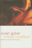 Susan Gubar - Critical Condition: Feminism at the Turn of the Century - 9780231115803 - V9780231115803
