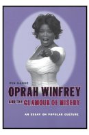 Eva Illouz - Oprah Winfrey and the Glamour of Misery: An Essay on Popular Culture - 9780231118132 - V9780231118132