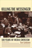 Tom Goldstein - Killing the Messenger: 100 Years of Media Criticism - 9780231118330 - V9780231118330