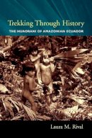 Laura Rival - Trekking Through History: The Huaorani of Amazonian Ecuador (Historical Ecology Series) - 9780231118446 - V9780231118446