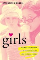 Catherine Driscoll - Girls: Feminine Adolescence in Popular Culture and Cultural Theory - 9780231119139 - V9780231119139