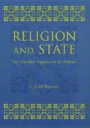L. Carl. Brown - Religion and State: The Muslim Approach to Politics - 9780231120395 - V9780231120395