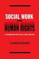 Elisabeth Reichert - Social Work and Human Rights: A Foundation for Policy and Practice - 9780231123099 - V9780231123099