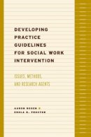 Aaron Rosen (Ed.) - Developing Practice Guidelines for Social Work Intervention: Issues, Methods, and Research Agenda - 9780231123112 - V9780231123112