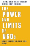 Sarah Mendelson (Ed.) - The Power and Limits of NGOs: A Critical Look at Building Democracy in Eastern Europe and Eurasia - 9780231124904 - V9780231124904