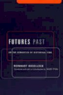 Reinhart Koselleck - Futures Past: On the Semantics of Historical Time - 9780231127714 - V9780231127714